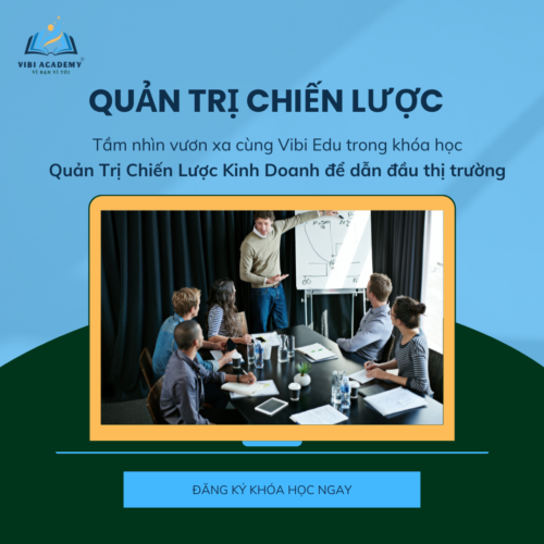 Tầm nhìn vươn xa cùng Vibi Edu trong khóa học Quản Trị Chiến Lược Kinh Doanh để dẫn đầu thị trường